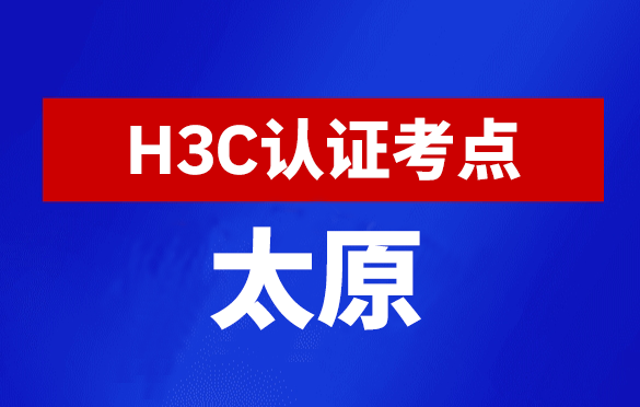 山西太原新华三H3C认证线下考试地点